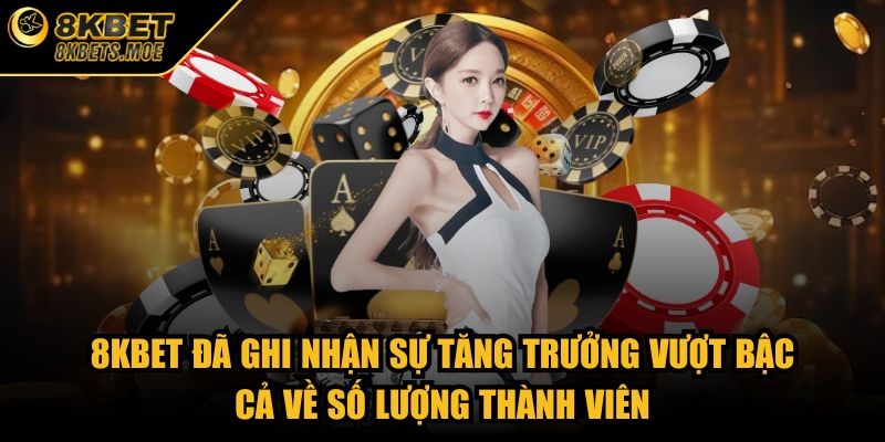 8KBET đã ghi nhận sự tăng trưởng vượt bậc cả về số lượng thành viên